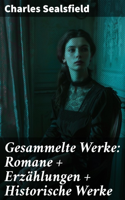 Gesammelte Werke: Romane + Erzählungen + Historische Werke - Charles Sealsfield