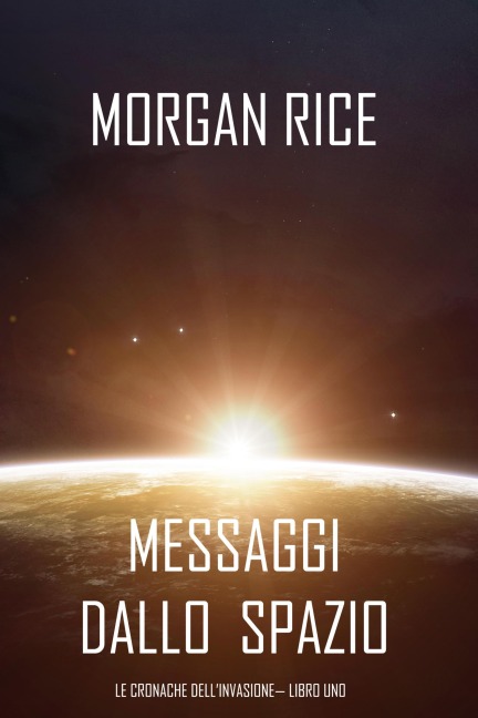 Messaggi dallo Spazio (Le Cronache dell'invasione- Libro Uno): Un thriller fantascientifico - Morgan Rice