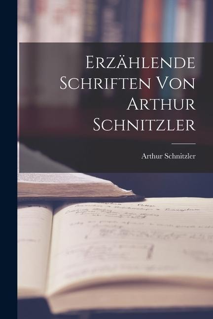 Erzählende Schriften von Arthur Schnitzler - Arthur Schnitzler