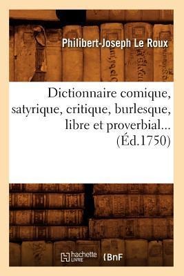 Dictionnaire Comique, Satyrique, Critique, Burlesque, Libre Et Proverbial (Éd.1750) - Philibert-Joseph Le Roux