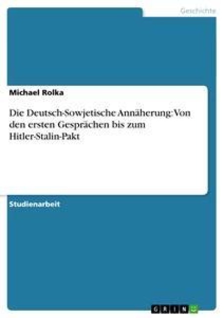 Die Deutsch-Sowjetische Annäherung: Von den ersten Gesprächen bis zum Hitler-Stalin-Pakt - Michael Rolka