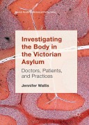 Cover-Bild zum Titel 'Investigating the Body in the Victorian Asylum' von 'Jennifer Wallis'