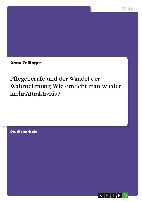 Pflegeberufe und der Wandel der Wahrnehmung. Wie erreicht man wieder mehr Attraktivität? - Anna Zeilinger