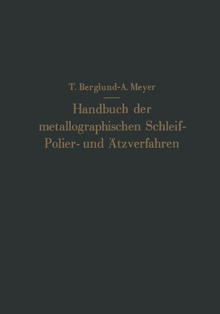Handbuch der metallographischen Schleif-Polier- und Ätzverfahren - Torkel Berglund, Antonie Meyer