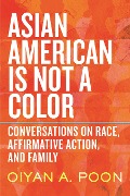 Asian American Is Not a Color - Oiyan A. Poon