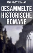 Gesammelte historische Romane von Jakob Wassermann - Jakob Wassermann