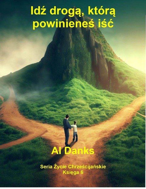 Idz droga, która powinienes isc (Seria Zycie Chrzescijanskie, #6) - Al Danks
