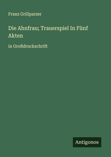 Die Ahnfrau; Trauerspiel In Fünf Akten - Franz Grillparzer