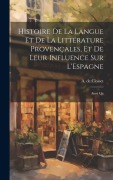 Cover-Bild zum Titel 'Histoire de la Langue et de la Littérature Provençales, et de Leur Influence sur L'Espagne: Ainsi Qu' von 'A. De Closset'