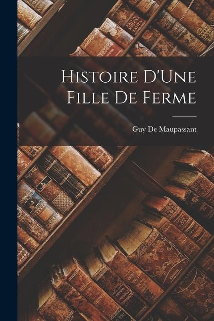 Histoire D'Une Fille De Ferme - Guy de Maupassant