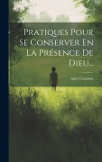 Cover-Bild zum Titel 'Pratiques Pour Se Conserver En La Présence De Dieu...' von 'Abbé Courbon'