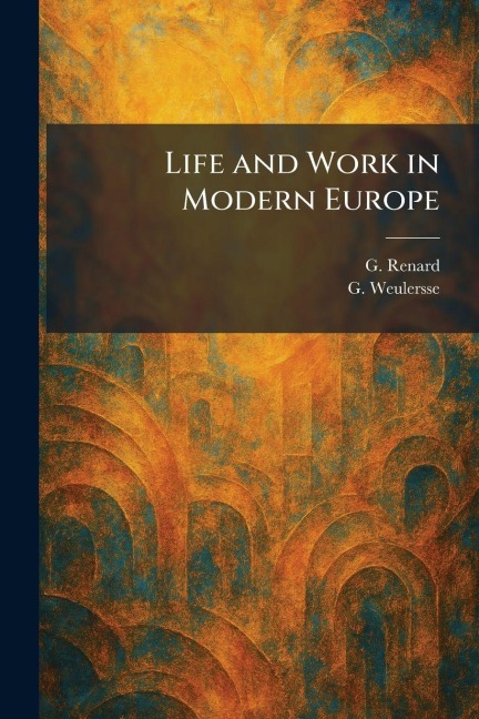 Life and Work in Modern Europe - G. Renard, G. Weulersse