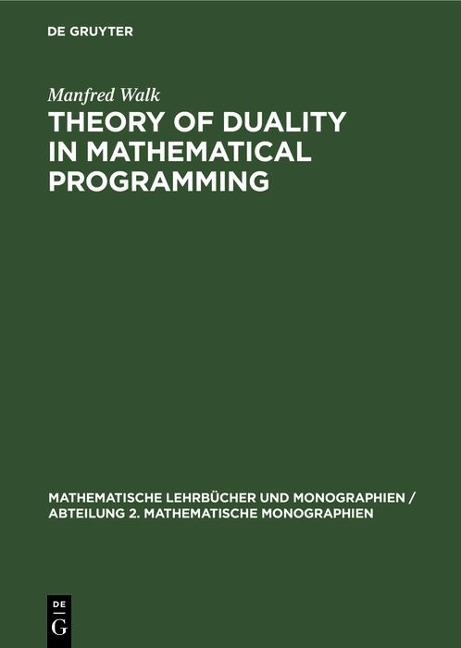 Theory of Duality in Mathematical Programming - Manfred Walk
