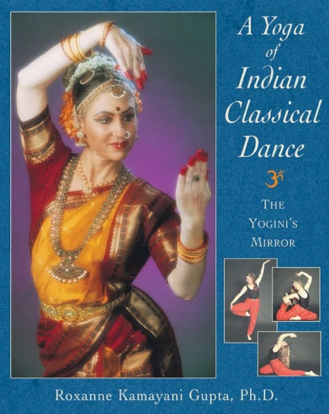 A Yoga of Indian Classical Dance - Roxanne Kamayani Gupta
