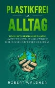 Cover-Bild zum Titel 'PLASTIKFREI IM ALLTAG - Nachhaltig leben ohne Plastik' von 'Robert Waldner'