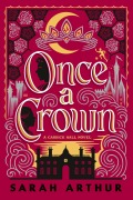 Cover-Bild zum Titel 'Once a Crown' von 'Sarah Arthur'