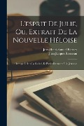 L'esprit de Julie, ou, Extrait de la Nouvelle Héloise: Ouvrage utile a la société, et particulierement à la jeunesse - Jean-Jacques Rousseau, Jean-Henri-Samuel Formey