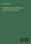 Cover-Bild zum Titel 'Reisebilder aus Transkaspien, Buchara und Turkestan' von 'Max Albrecht'