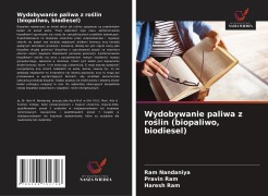 Cover-Bild zum Titel 'Wydobywanie paliwa z ro¿lin (biopaliwo, biodiesel)' von 'Ram Nandaniya, Pravin Ram, Haresh Ram'