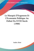 Le Marquis D'Argenson Et L'Economie Politique Au Debut Du XVIII Siecle (1900) - Andre Alem