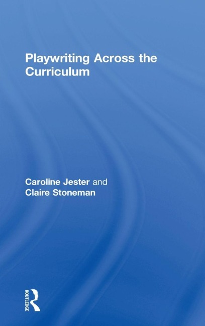 Playwriting Across The Curriculum - Claire Stoneman, Caroline Jester