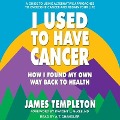 I Used to Have Cancer Lib/E: How I Found My Own Way Back to Health - Dwight L. McKee, Dwight L. McKee