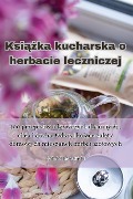 Ksi¿¿ka kucharska o herbacie leczniczej - Gabriel Brzezi¿ski