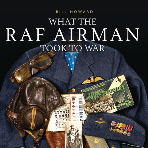 What the RAF Airman Took to War - Bill Howard