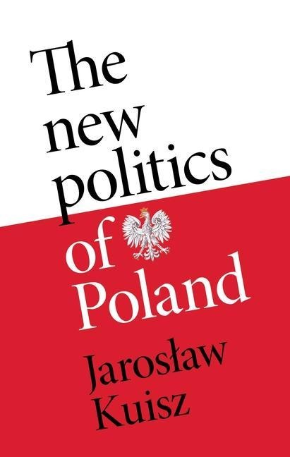 The New Politics of Poland - Jaroslaw Kuisz