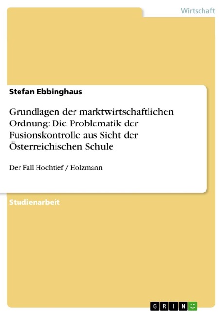 Grundlagen der marktwirtschaftlichen Ordnung: Die Problematik der Fusionskontrolle aus Sicht der Österreichischen Schule - Stefan Ebbinghaus