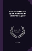 Cover-Bild zum Titel 'Provincial Sketches, by the Author of 'the Usurer's Daughter'' von 'M A Scargill'
