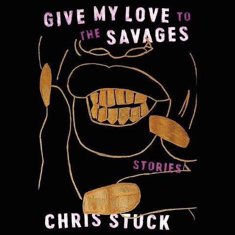 Give My Love to the Savages Lib/E: Stories - Chris Stuck