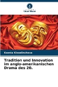 Tradition und Innovation im anglo-amerikanischen Drama des 20. - Ksenia Kisselincheva