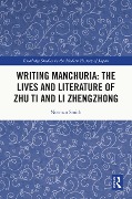 Cover-Bild zum Titel 'Writing Manchuria: The Lives and Literature of Zhu Ti and Li Zhengzhong' von 'Norman Smith'