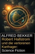 Robert Hallstrom und die verlorenen Karthager: Science Fiction - Alfred Bekker