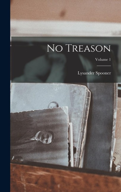 No Treason; Volume 1 - Lysander Spooner