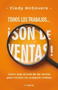 Cover-Bild zum Titel 'Todos Los Trabajos... ¡Son de Ventas! / Every Job Is a Sales Job: How to Use the Art of Selling to Win at Work' von 'Cindy Mcgovern'
