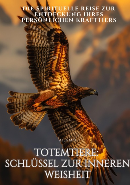 Totemtiere:  Schlüssel zur inneren  Weisheit. - Atsa Mai