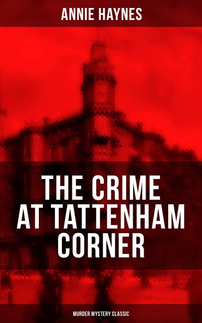 THE CRIME AT TATTENHAM CORNER (Murder Mystery Classic) - Annie Haynes