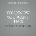 Cover-Bild zum Titel 'You Know You Want This' von 'Kristen Roupenian'