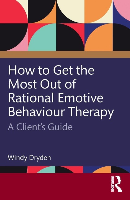 How to Get the Most Out of Rational Emotive Behaviour Therapy - Windy Dryden