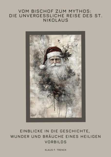 Vom Bischof zum Mythos: Die unvergessliche Reise des St. Nikolaus - Klaus F. Trenck