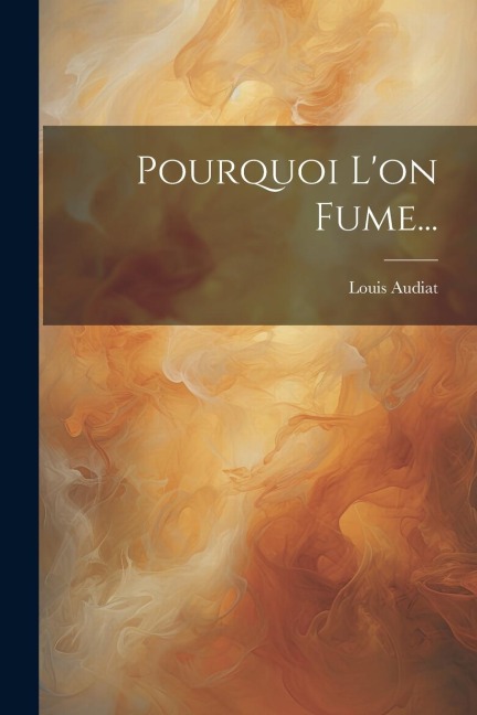 Pourquoi L'on Fume... - Louis Audiat