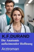 Cover-Bild zum Titel 'Die Anatomie aufkeimender Hoffnung: Arztroman' von 'K. F. Durand'