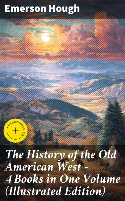 The History of the Old American West - 4 Books in One Volume (Illustrated Edition) - Emerson Hough