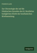 Zur Chronologie der auf die fränkischen Synoden des hl. Bonifatius bezüglichen Briefe der bonifazischen Briefsammlung - Friedrich Loofs