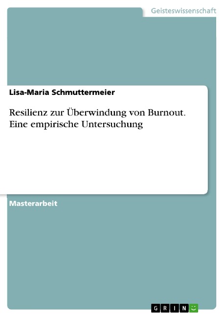 Resilienz zur Überwindung von Burnout. Eine empirische Untersuchung - Lisa-Maria Schmuttermeier