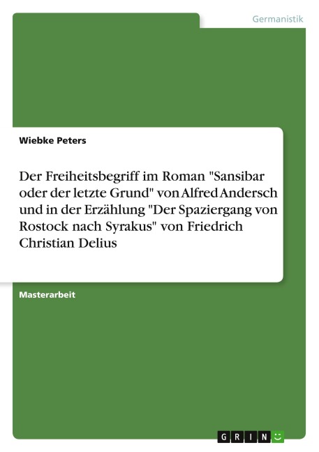 Der Freiheitsbegriff im Roman "Sansibar oder der letzte Grund" von Alfred Andersch und in der Erzählung "Der Spaziergang von Rostock nach Syrakus" von Friedrich Christian Delius - Wiebke Peters