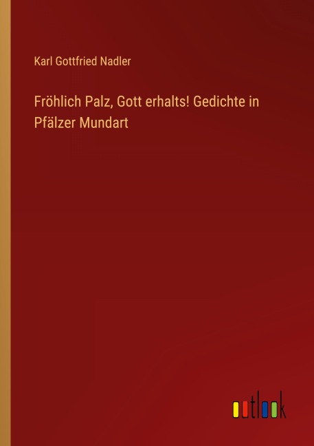 Fröhlich Palz, Gott erhalts! Gedichte in Pfälzer Mundart - Karl Gottfried Nadler