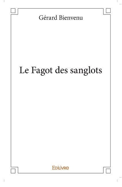 Le Fagot des sanglots - Gérard Bienvenu